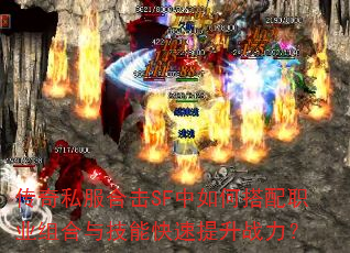 传奇私服合击SF中如何搭配职业组合与技能快速提升战力? 传奇私服合击SF中如何搭配职业组合与技能快速提升战力?