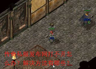 传奇私服发布网打不开怎么办?解决方法有哪些? 传奇私服发布网打不开怎么办?解决方法有哪些?