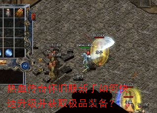 热血传奇怀旧服新手如何快速升级并获取极品装备? 热血传奇怀旧服新手如何快速升级并获取极品装备?