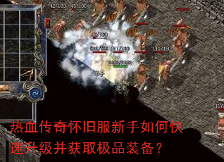 热血传奇怀旧服新手如何快速升级并获取极品装备? 热血传奇怀旧服新手如何快速升级并获取极品装备?