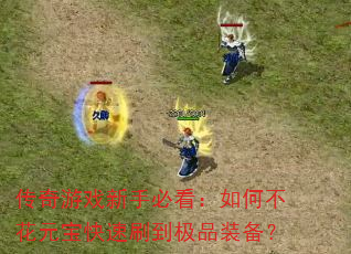 传奇游戏新手必看:如何不花元宝快速刷到极品装备? 传奇游戏新手必看:如何不花元宝快速刷到极品装备?