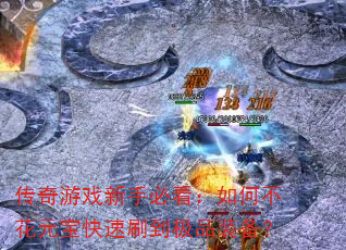 传奇游戏新手必看:如何不花元宝快速刷到极品装备? 传奇游戏新手必看:如何不花元宝快速刷到极品装备?