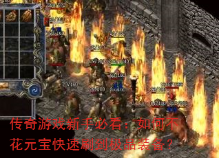 传奇游戏新手必看:如何不花元宝快速刷到极品装备? 传奇游戏新手必看:如何不花元宝快速刷到极品装备?