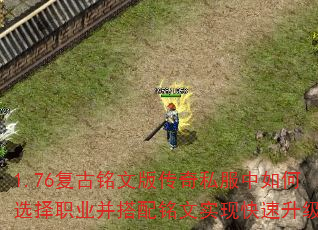 1.76复古铭文版传奇私服中如何选择职业并搭配铭文实现快速升级? 1.76复古铭文版传奇私服中如何选择职业并搭配铭文实现快速升级?