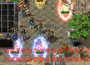 超级无敌变态传奇私服传奇高手必备怎样快速刷装备称霸全服终极秘籍大公开? 超级无敌变态传奇私服传奇高手必备怎样快速刷装备称霸全服终极秘籍大公开?