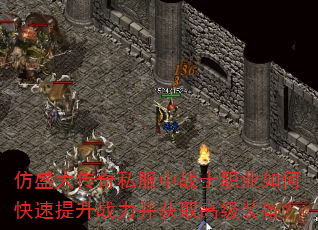 仿盛大传奇私服中战士职业如何快速提升战力并获取高级装备? 仿盛大传奇私服中战士职业如何快速提升战力并获取高级装备?