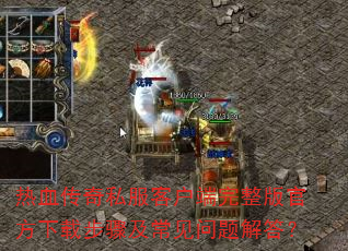 热血传奇私服客户端完整版官方下载步骤及常见问题解答? 热血传奇私服客户端完整版官方下载步骤及常见问题解答?