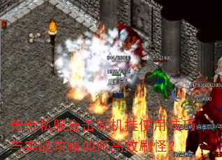 传奇私服合击脱机挂使用技巧与实战攻略如何高效刷怪? 传奇私服合击脱机挂使用技巧与实战攻略如何高效刷怪?