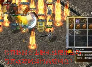 传奇私服合击脱机挂使用技巧与实战攻略如何高效刷怪? 传奇私服合击脱机挂使用技巧与实战攻略如何高效刷怪?