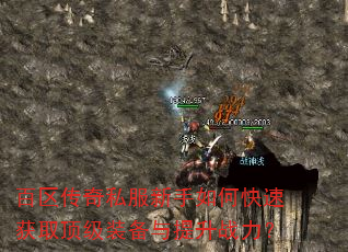 百区传奇私服新手如何快速获取顶级装备与提升战力? 百区传奇私服新手如何快速获取顶级装备与提升战力?