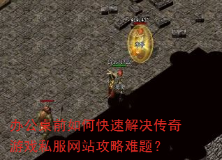 办公桌前如何快速解决传奇游戏私服网站攻略难题? 办公桌前如何快速解决传奇游戏私服网站攻略难题?