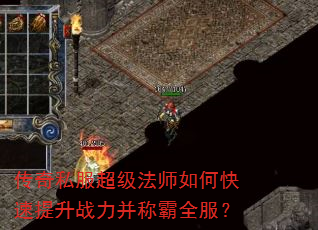 传奇私服超级法师如何快速提升战力并称霸全服? 传奇私服超级法师如何快速提升战力并称霸全服?