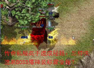 传奇私服高手速成秘籍:怎样快速刷BOSS爆神装称霸全服? 传奇私服高手速成秘籍:怎样快速刷BOSS爆神装称霸全服?