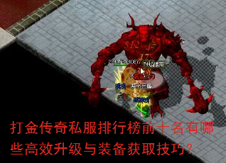 打金传奇私服排行榜前十名有哪些高效升级与装备获取技巧? 打金传奇私服排行榜前十名有哪些高效升级与装备获取技巧?