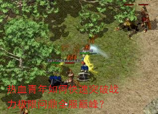 热血青年如何快速突破战力极限问鼎全服巅峰? 热血青年如何快速突破战力极限问鼎全服巅峰?