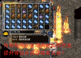 传奇私服玩家爆满时如何快速提升等级并获取稀有装备? 传奇私服玩家爆满时如何快速提升等级并获取稀有装备?