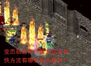 变态私服传奇战力提升最快方法有哪些疑问解析? 变态私服传奇战力提升最快方法有哪些疑问解析?