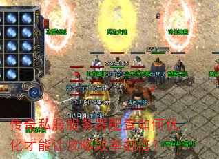 传奇私服服务器配置如何优化才能让攻略效率翻倍? 传奇私服服务器配置如何优化才能让攻略效率翻倍?