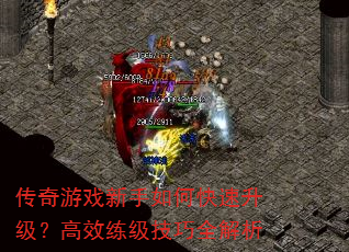 传奇游戏新手如何快速升级?高效练级技巧全解析 传奇游戏新手如何快速升级?高效练级技巧全解析