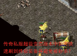 传奇私服超级变态版本中如何快速刷到终极装备并避免被秒杀? 传奇私服超级变态版本中如何快速刷到终极装备并避免被秒杀?