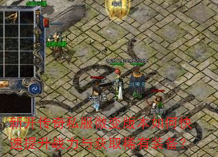 新开传奇私服微变版本如何快速提升战力与获取稀有装备? 新开传奇私服微变版本如何快速提升战力与获取稀有装备?