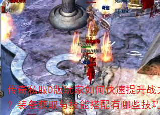 传奇私服D版玩家如何快速提升战力?装备获取与技能搭配有哪些技巧? 传奇私服D版玩家如何快速提升战力?装备获取与技能搭配有哪些技巧?