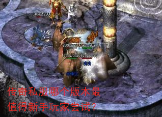 传奇私服哪个版本最值得新手玩家尝试? 传奇私服哪个版本最值得新手玩家尝试?