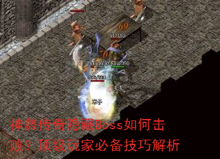 神舞传奇隐藏Boss如何击败?顶级玩家必备技巧解析 神舞传奇隐藏Boss如何击败?顶级玩家必备技巧解析