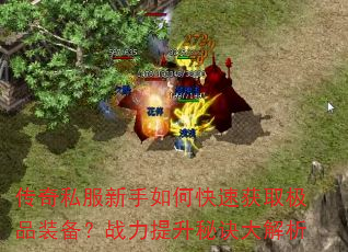 传奇私服新手如何快速获取极品装备?战力提升秘诀大解析 传奇私服新手如何快速获取极品装备?战力提升秘诀大解析