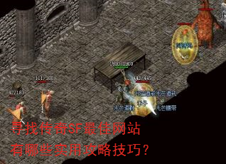 寻找传奇SF最佳网站有哪些实用攻略技巧? 寻找传奇SF最佳网站有哪些实用攻略技巧?