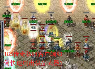 185传奇私服客户端如何快速刷出极品武器? 185传奇私服客户端如何快速刷出极品武器?