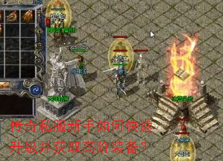 传奇私服新手如何快速升级并获取高阶装备? 传奇私服新手如何快速升级并获取高阶装备?