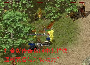 打金版传奇私服中怎样快速刷装备与升级战力? 打金版传奇私服中怎样快速刷装备与升级战力?