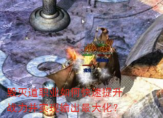 毁灭道职业如何快速提升战力并实现输出最大化? 毁灭道职业如何快速提升战力并实现输出最大化?