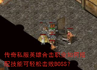 传奇私服英雄合击职业如何搭配技能可轻松击败BOSS? 传奇私服英雄合击职业如何搭配技能可轻松击败BOSS?