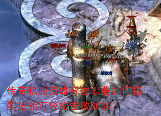 传奇私服英雄合击职业如何搭配技能可轻松击败BOSS? 传奇私服英雄合击职业如何搭配技能可轻松击败BOSS?