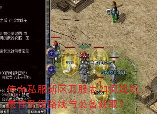 传奇私服新区开服表如何规划最佳升级路线与装备获取? 传奇私服新区开服表如何规划最佳升级路线与装备获取?