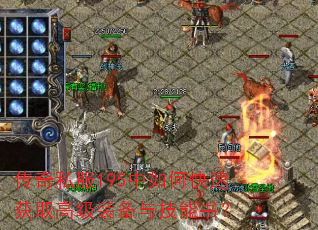 传奇私服195中如何快速获取高级装备与技能书? 传奇私服195中如何快速获取高级装备与技能书?