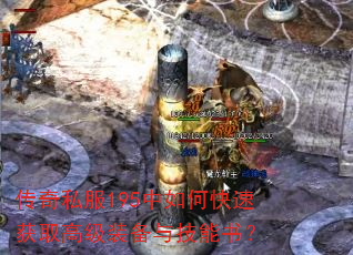 传奇私服195中如何快速获取高级装备与技能书? 传奇私服195中如何快速获取高级装备与技能书?