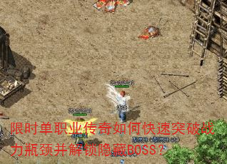 限时单职业传奇如何快速突破战力瓶颈并解锁隐藏BOSS? 限时单职业传奇如何快速突破战力瓶颈并解锁隐藏BOSS?