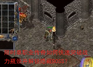 限时单职业传奇如何快速突破战力瓶颈并解锁隐藏BOSS? 限时单职业传奇如何快速突破战力瓶颈并解锁隐藏BOSS?