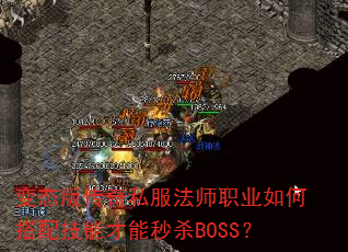 变态版传奇私服法师职业如何搭配技能才能秒杀BOSS? 变态版传奇私服法师职业如何搭配技能才能秒杀BOSS?