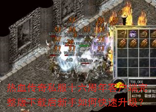 热血传奇私服十六周年客户端完整版下载后新手如何快速升级? 热血传奇私服十六周年客户端完整版下载后新手如何快速升级?