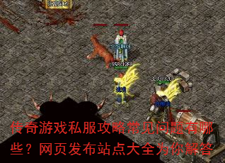 传奇游戏私服攻略常见问题有哪些?网页发布站点大全为你解答 传奇游戏私服攻略常见问题有哪些?网页发布站点大全为你解答