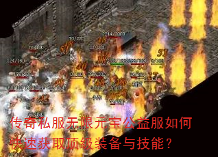 传奇私服无限元宝公益服如何快速获取顶级装备与技能? 传奇私服无限元宝公益服如何快速获取顶级装备与技能?
