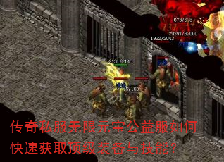 传奇私服无限元宝公益服如何快速获取顶级装备与技能? 传奇私服无限元宝公益服如何快速获取顶级装备与技能?
