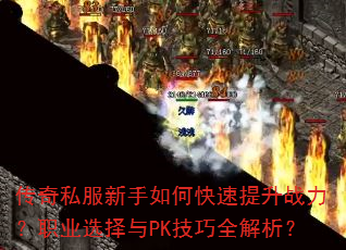 传奇私服新手如何快速提升战力?职业选择与PK技巧全解析? 传奇私服新手如何快速提升战力?职业选择与PK技巧全解析?