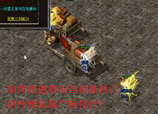 如何快速查询当前最热门的传奇私服广告排行? 如何快速查询当前最热门的传奇私服广告排行?