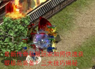 最新传奇私服玩家如何快速获取极品装备?三大技巧揭秘 最新传奇私服玩家如何快速获取极品装备?三大技巧揭秘