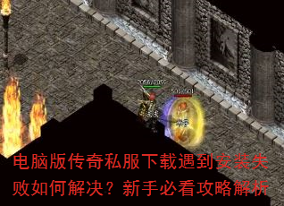 电脑版传奇私服下载遇到安装失败如何解决?新手必看攻略解析 电脑版传奇私服下载遇到安装失败如何解决?新手必看攻略解析